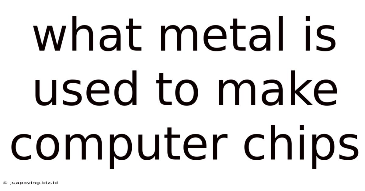 What Metal Is Used To Make Computer Chips