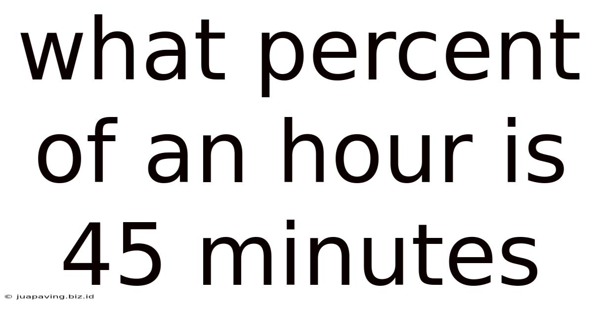 What Percent Of An Hour Is 45 Minutes