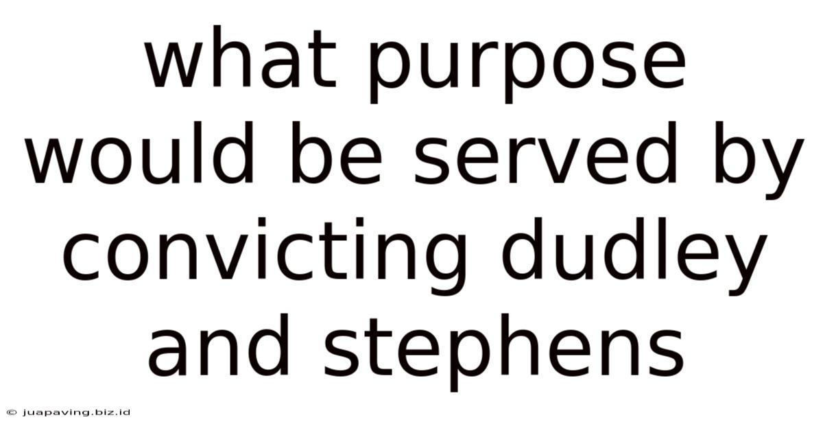 What Purpose Would Be Served By Convicting Dudley And Stephens