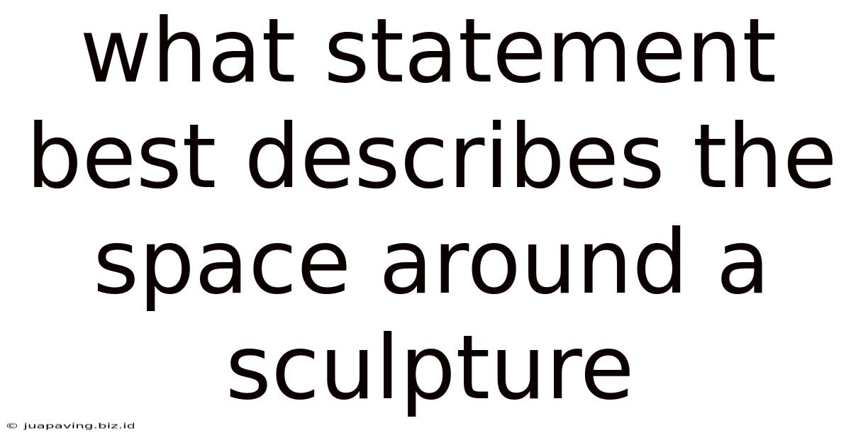 What Statement Best Describes The Space Around A Sculpture