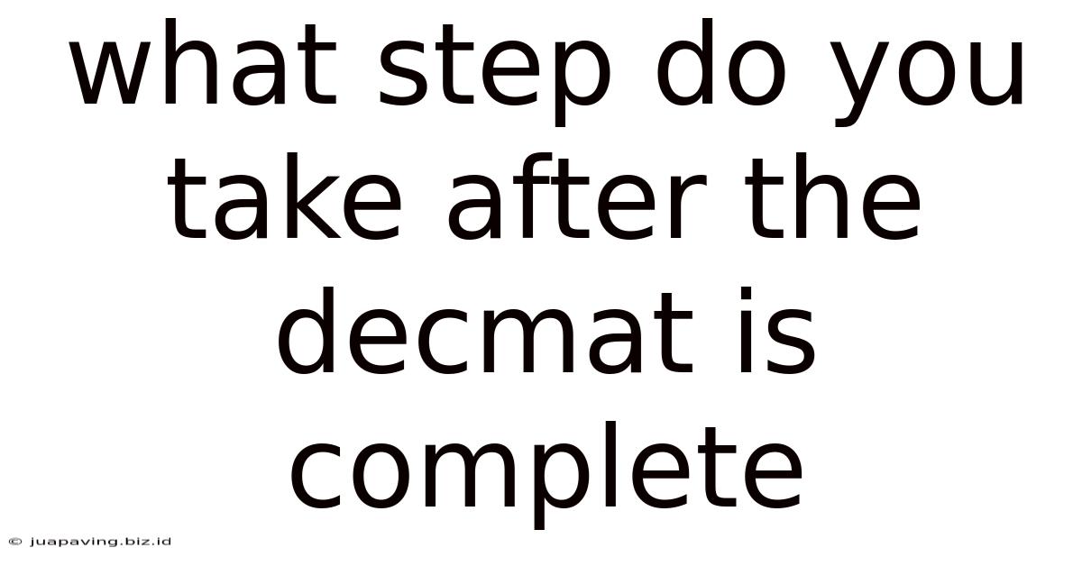 What Step Do You Take After The Decmat Is Complete