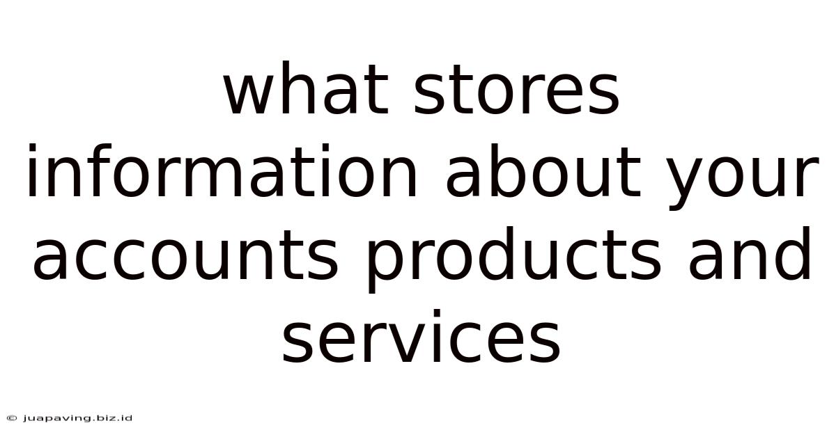 What Stores Information About Your Accounts Products And Services