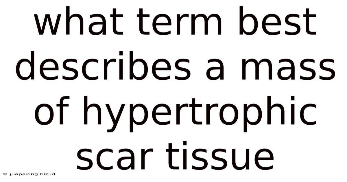 What Term Best Describes A Mass Of Hypertrophic Scar Tissue