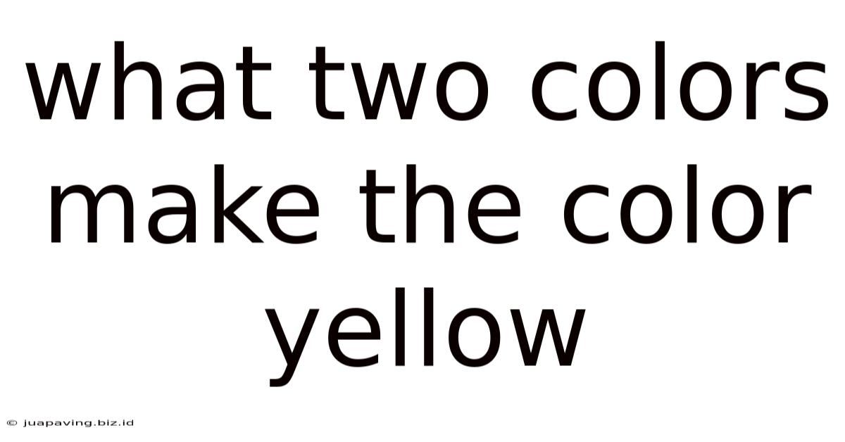 What Two Colors Make The Color Yellow