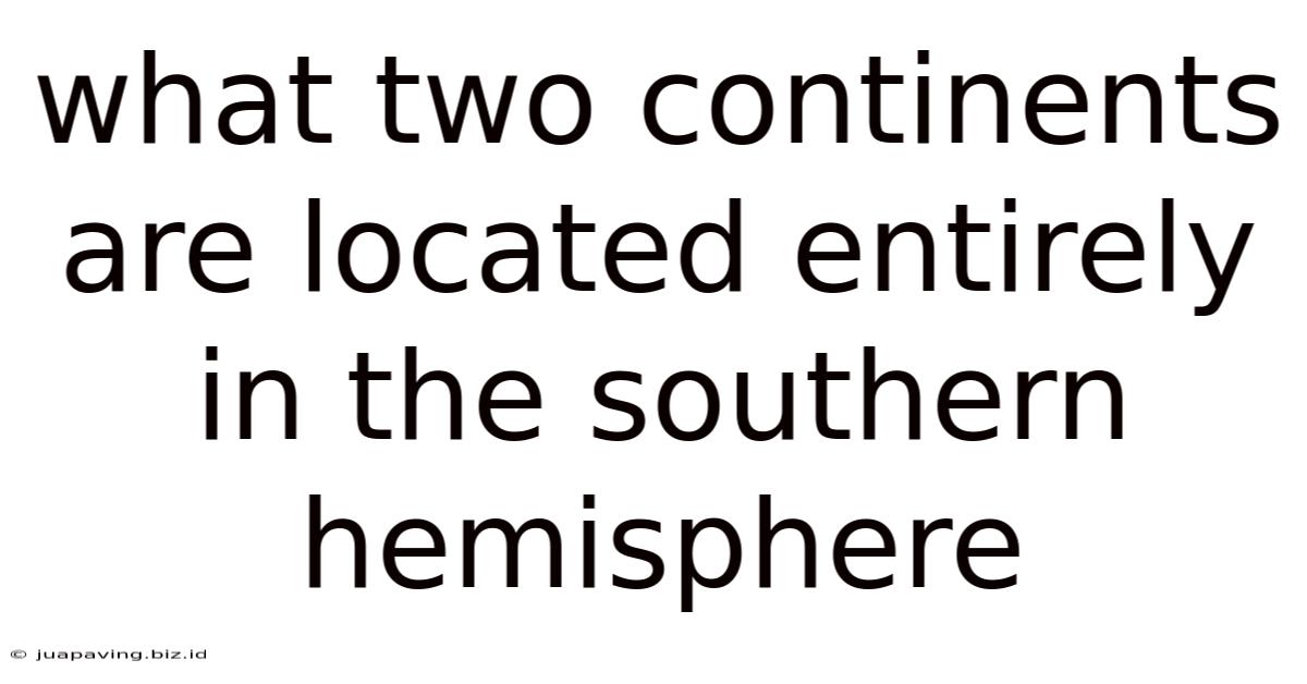 What Two Continents Are Located Entirely In The Southern Hemisphere
