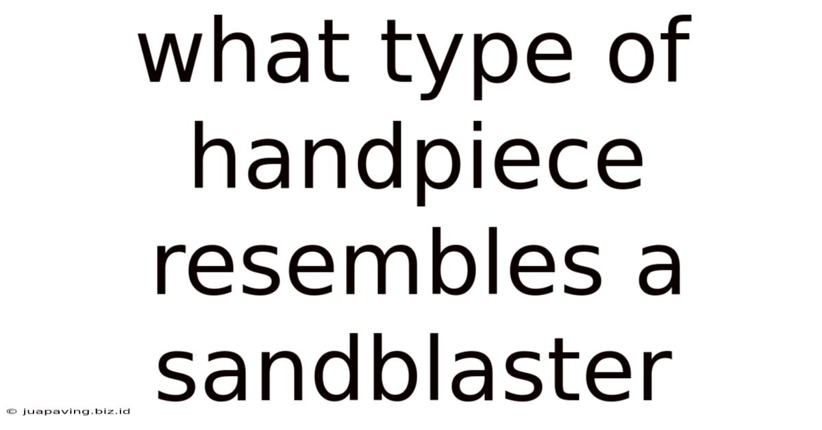 What Type Of Handpiece Resembles A Sandblaster