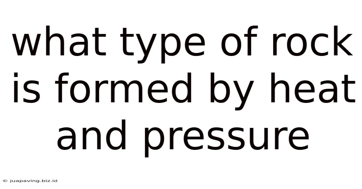 What Type Of Rock Is Formed By Heat And Pressure
