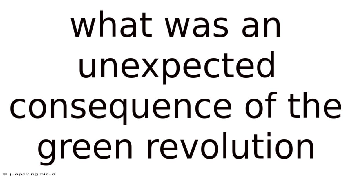 What Was An Unexpected Consequence Of The Green Revolution