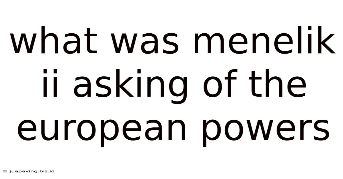 What Was Menelik Ii Asking Of The European Powers