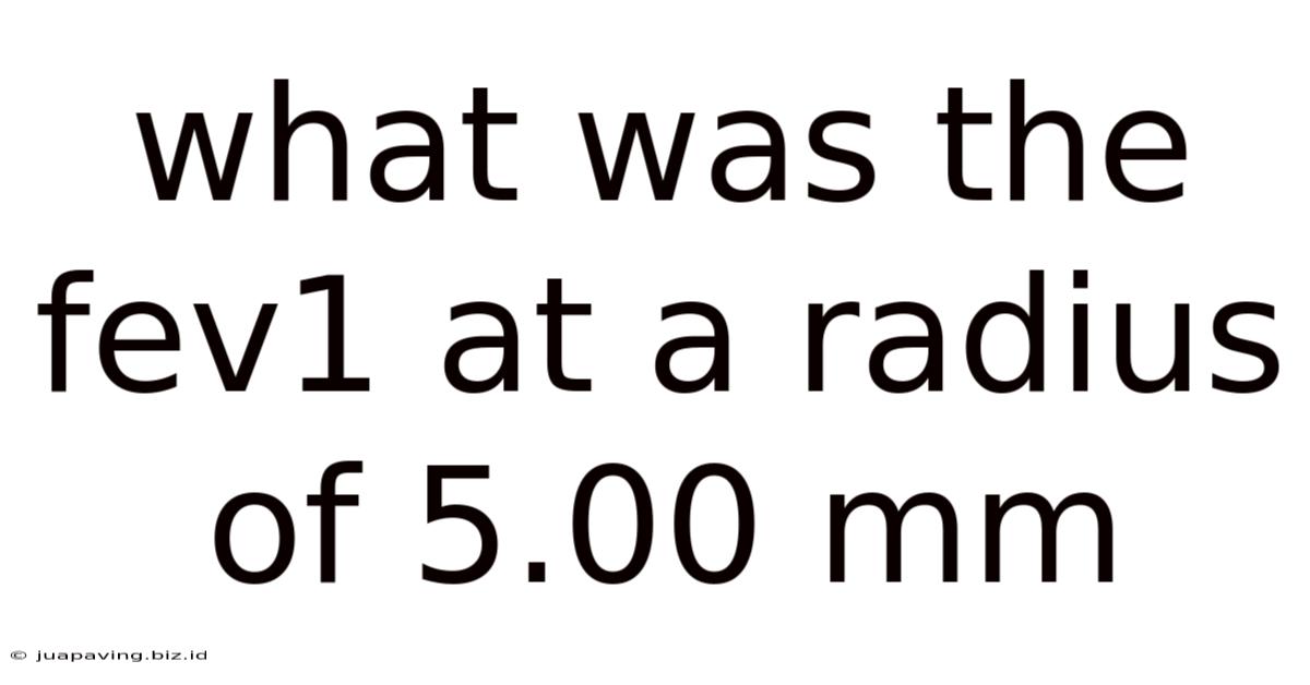 What Was The Fev1 At A Radius Of 5.00 Mm