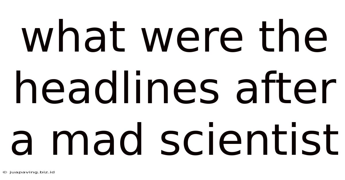 What Were The Headlines After A Mad Scientist