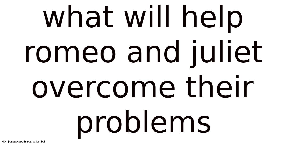 What Will Help Romeo And Juliet Overcome Their Problems