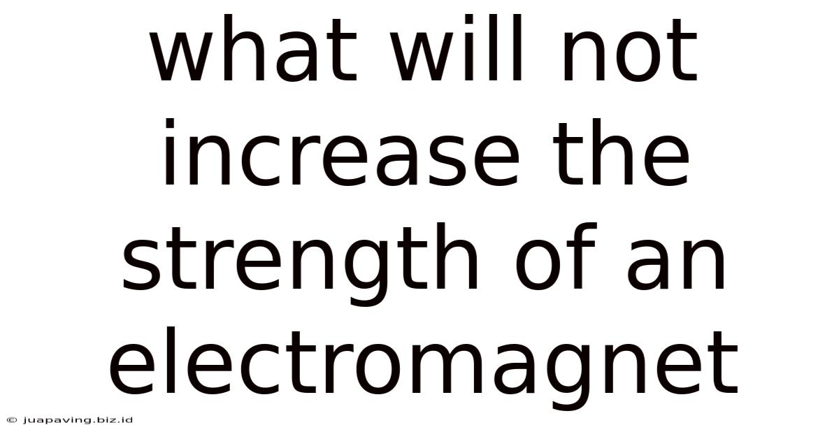 What Will Not Increase The Strength Of An Electromagnet