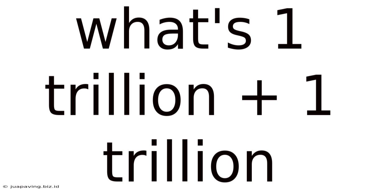 What's 1 Trillion + 1 Trillion