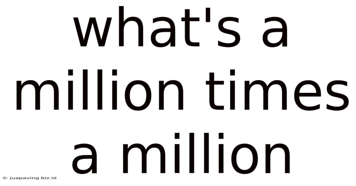 What's A Million Times A Million