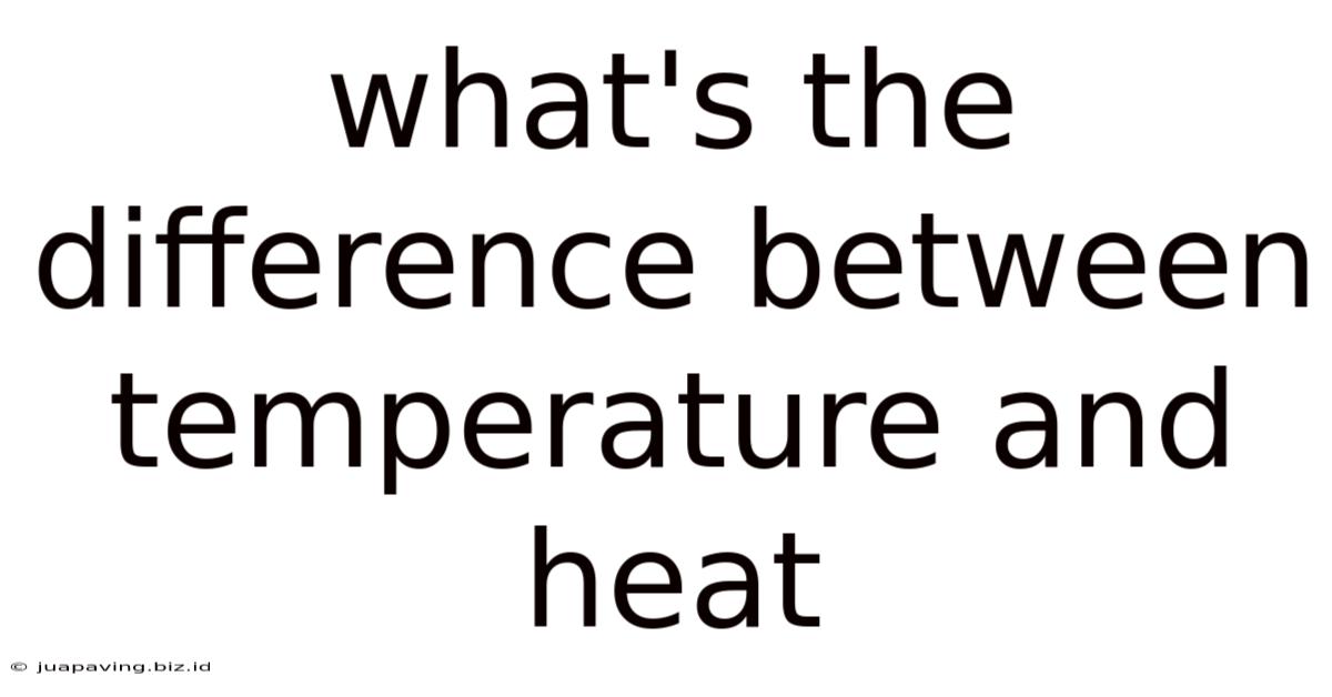 What's The Difference Between Temperature And Heat