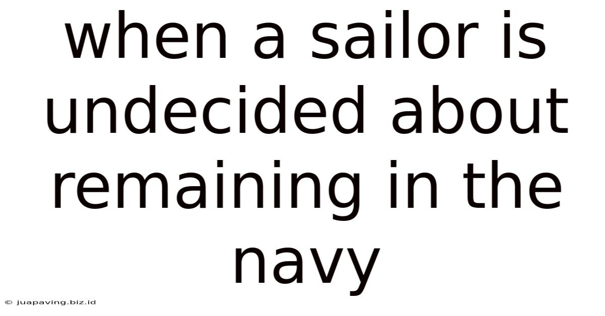 When A Sailor Is Undecided About Remaining In The Navy