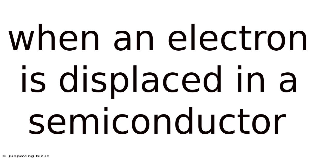 When An Electron Is Displaced In A Semiconductor