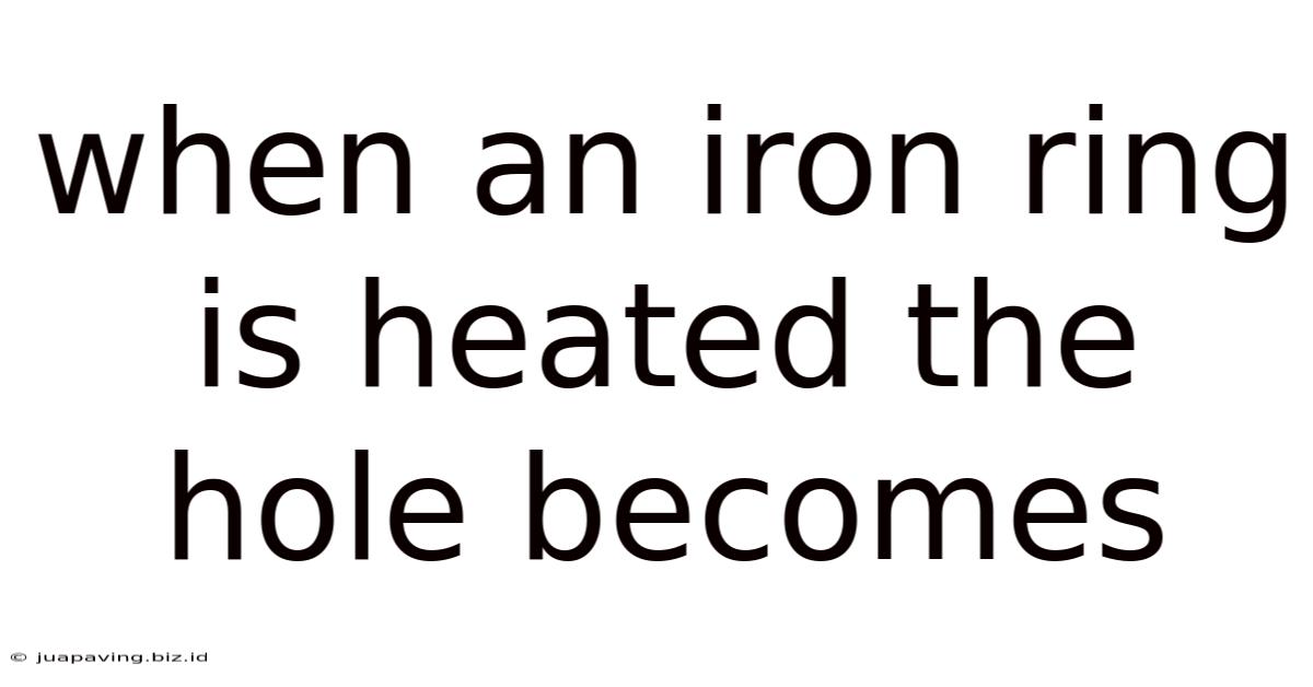 When An Iron Ring Is Heated The Hole Becomes