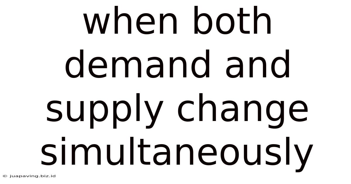 When Both Demand And Supply Change Simultaneously