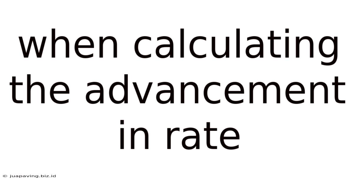 When Calculating The Advancement In Rate