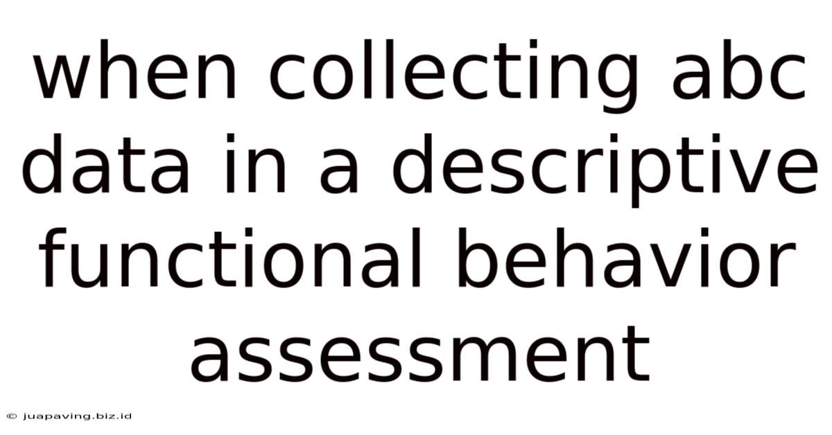 When Collecting Abc Data In A Descriptive Functional Behavior Assessment