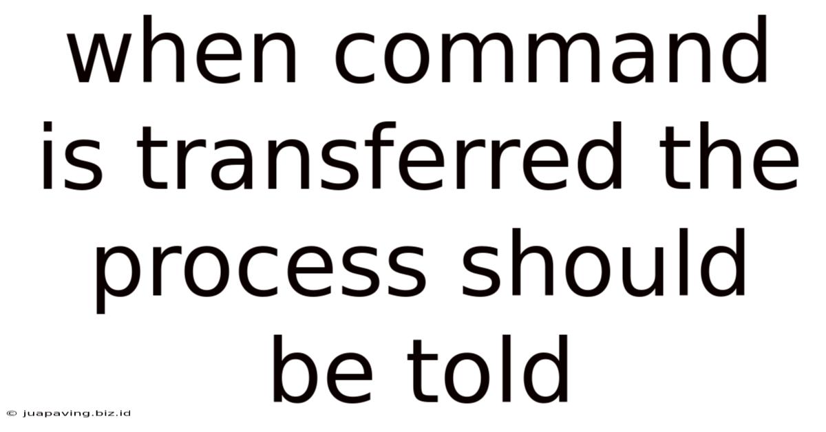 When Command Is Transferred The Process Should Be Told