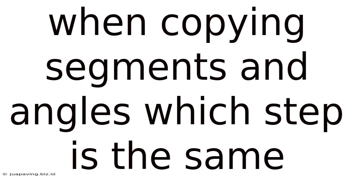 When Copying Segments And Angles Which Step Is The Same