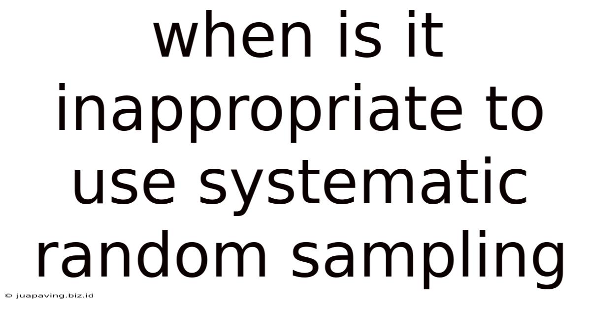 When Is It Inappropriate To Use Systematic Random Sampling