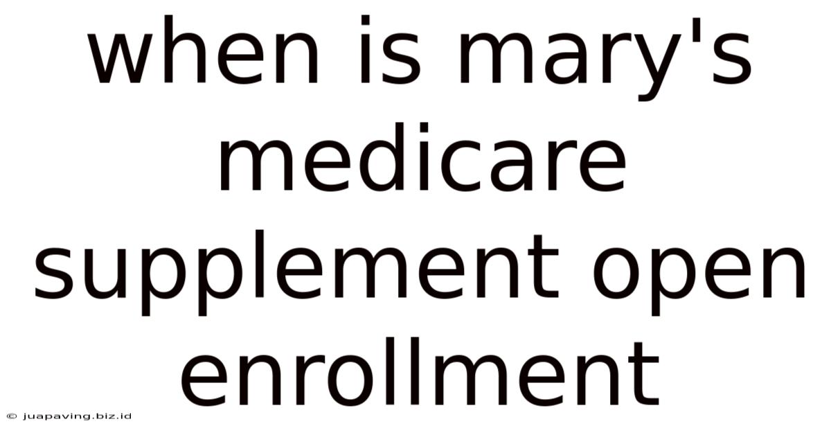 When Is Mary's Medicare Supplement Open Enrollment