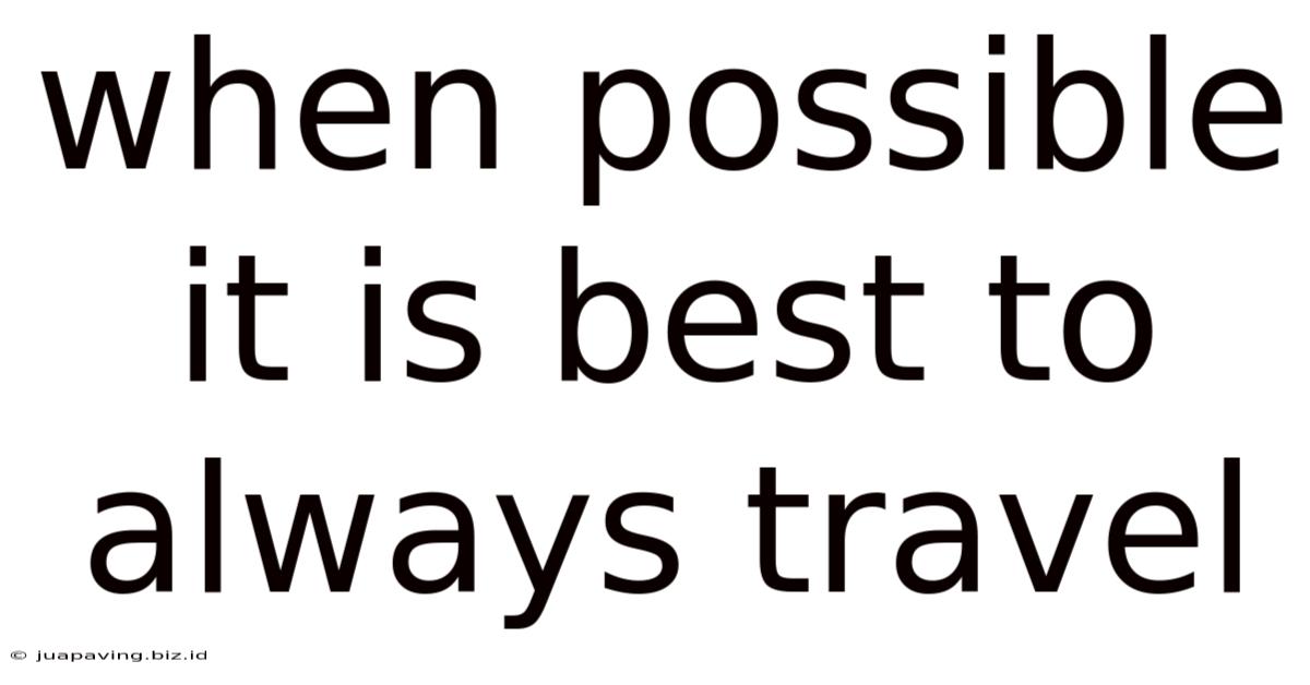When Possible It Is Best To Always Travel