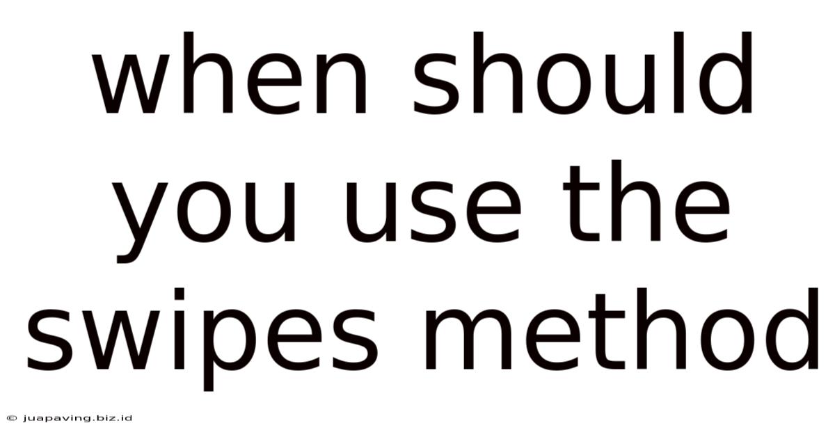 When Should You Use The Swipes Method