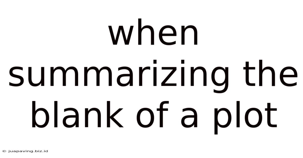 When Summarizing The Blank Of A Plot