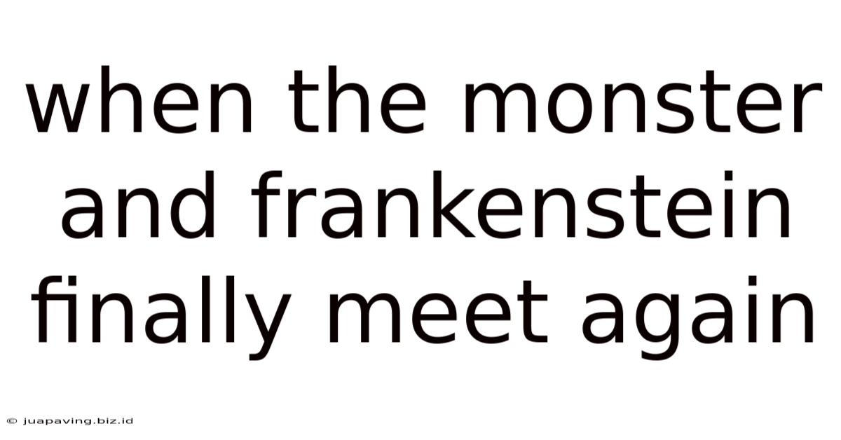 When The Monster And Frankenstein Finally Meet Again