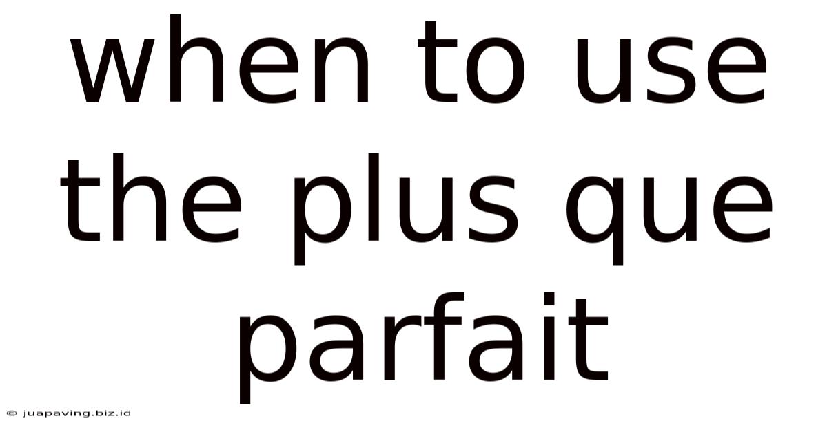 When To Use The Plus Que Parfait