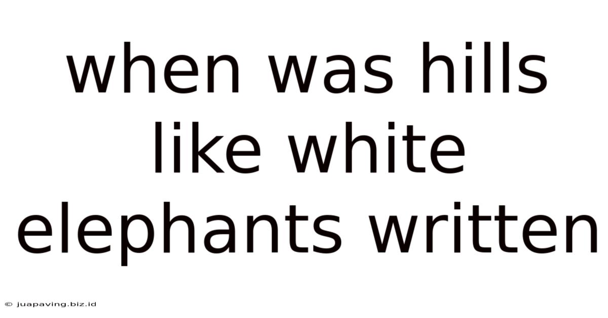 When Was Hills Like White Elephants Written