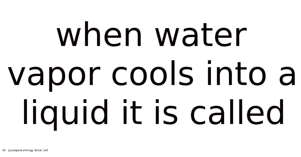 When Water Vapor Cools Into A Liquid It Is Called