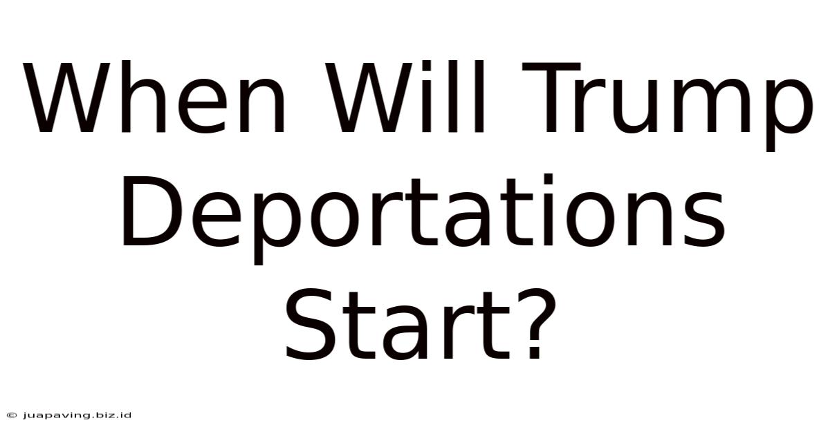 When Will Trump Deportations Start?