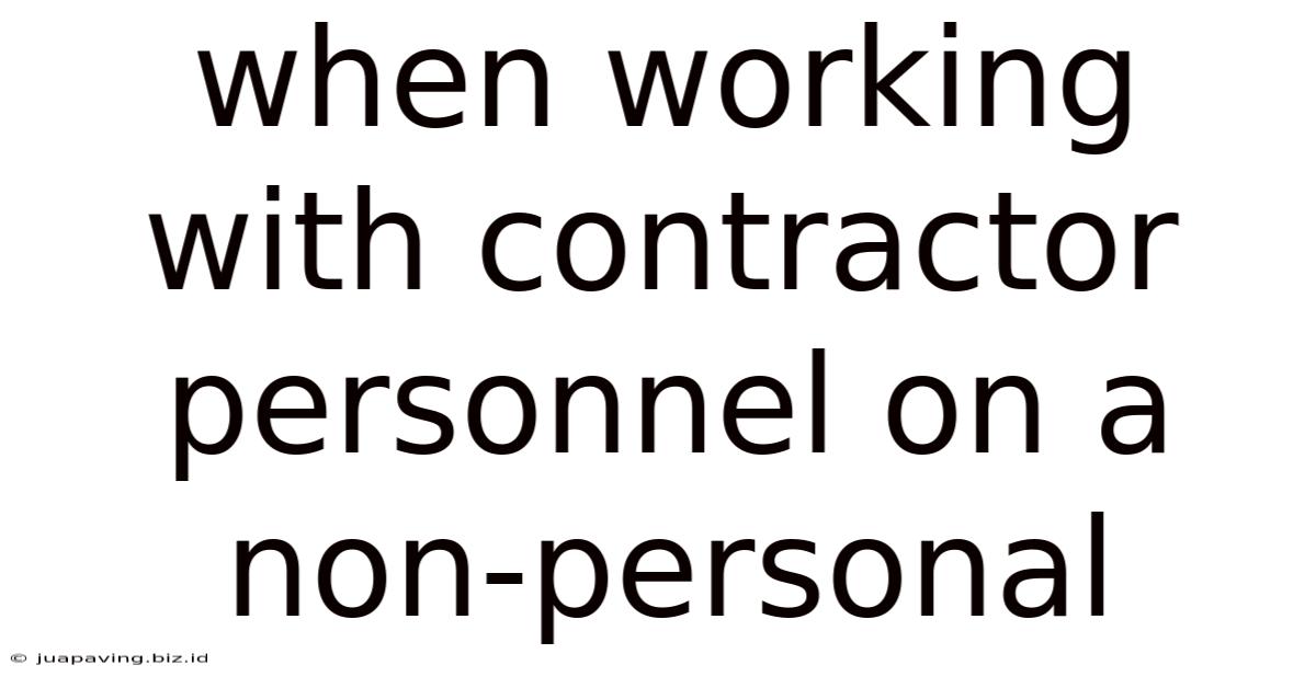 When Working With Contractor Personnel On A Non-personal