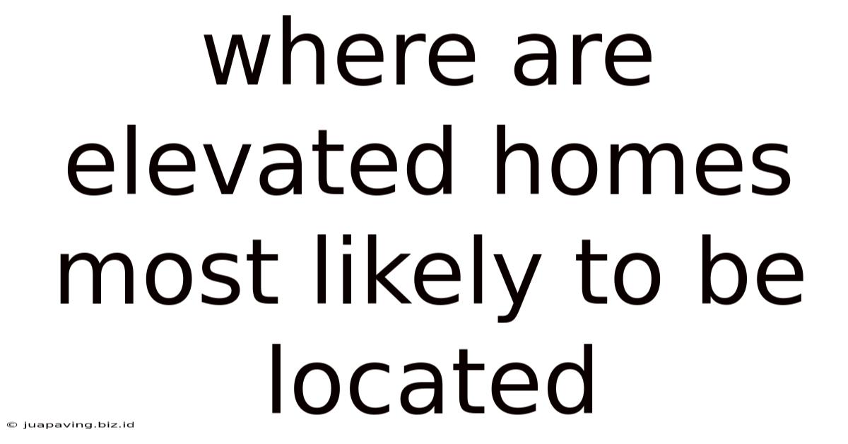Where Are Elevated Homes Most Likely To Be Located