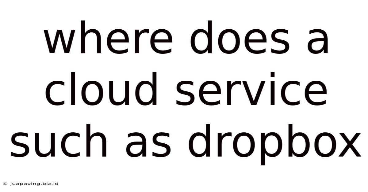Where Does A Cloud Service Such As Dropbox