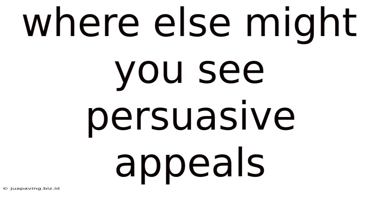 Where Else Might You See Persuasive Appeals
