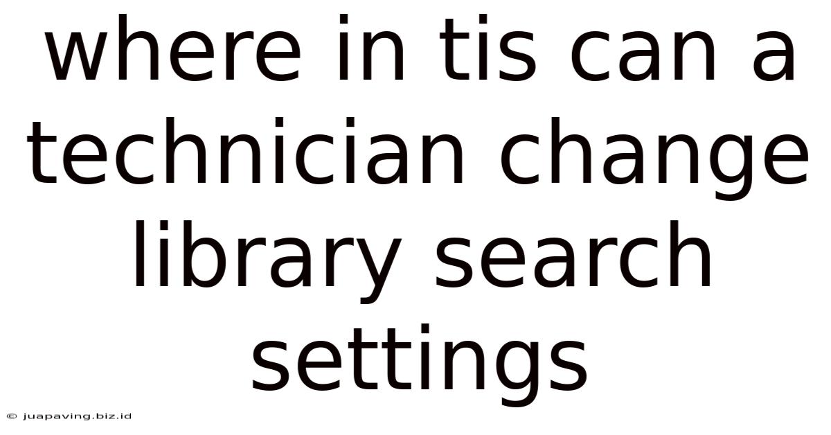 Where In Tis Can A Technician Change Library Search Settings