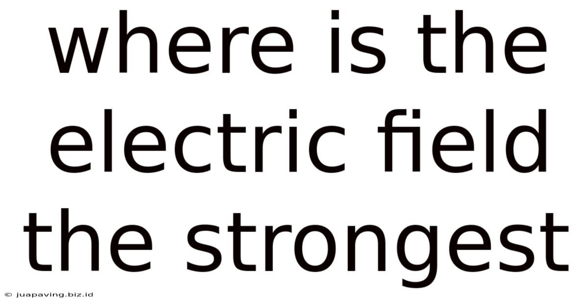 Where Is The Electric Field The Strongest