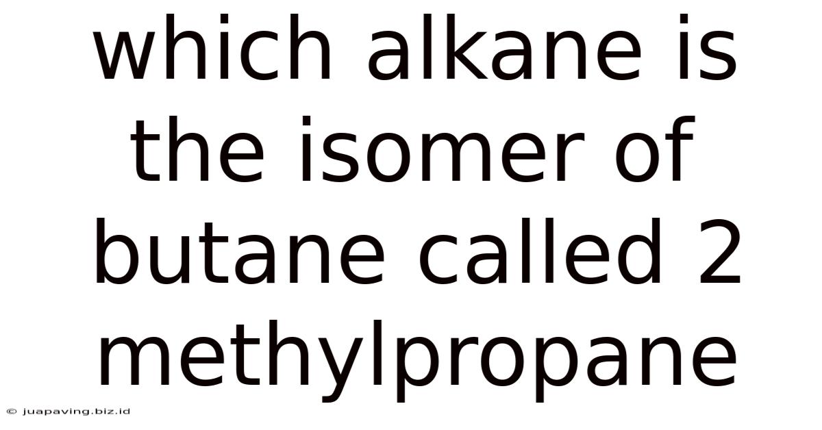 Which Alkane Is The Isomer Of Butane Called 2 Methylpropane