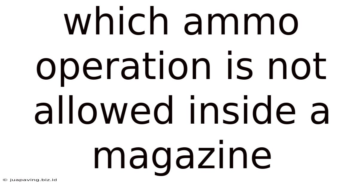 Which Ammo Operation Is Not Allowed Inside A Magazine
