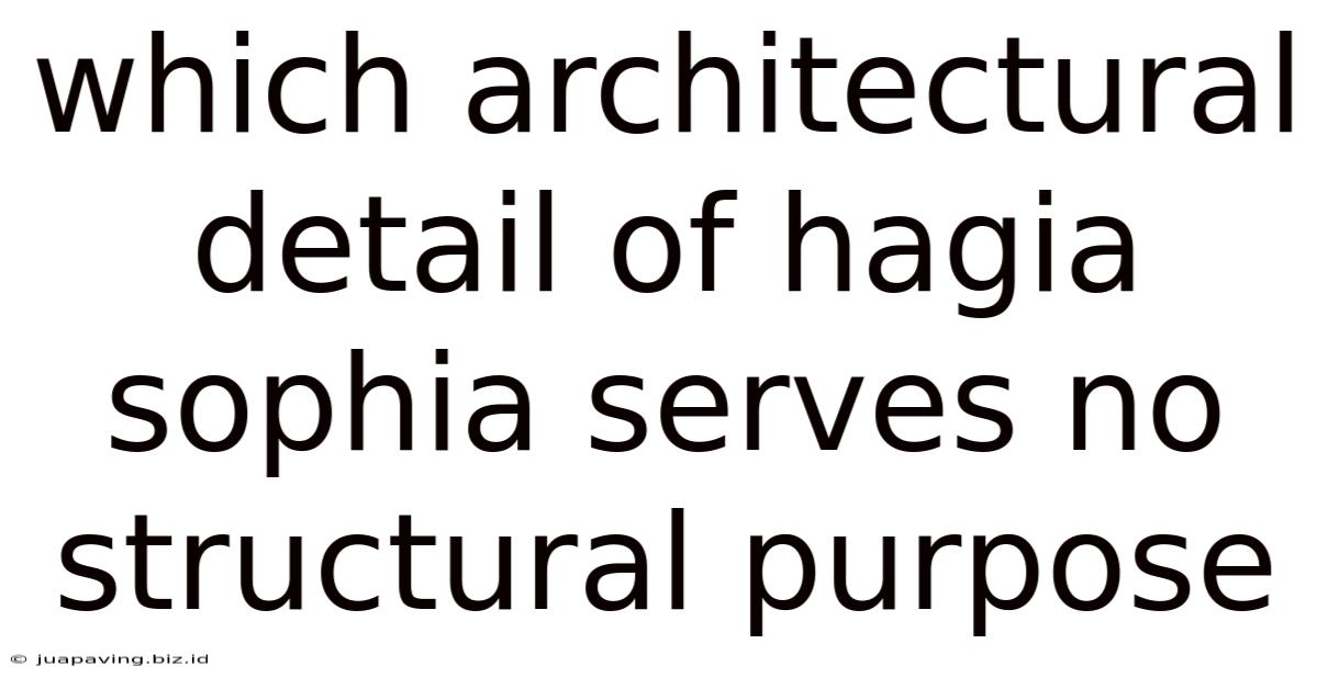 Which Architectural Detail Of Hagia Sophia Serves No Structural Purpose