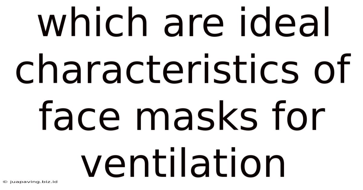 Which Are Ideal Characteristics Of Face Masks For Ventilation