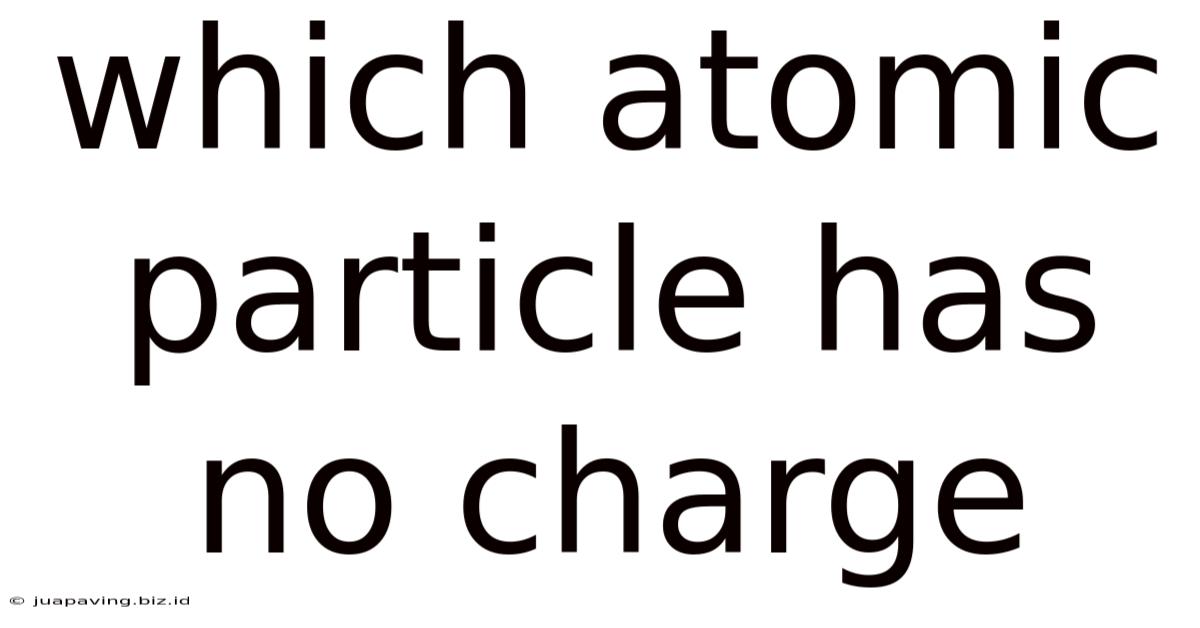 Which Atomic Particle Has No Charge