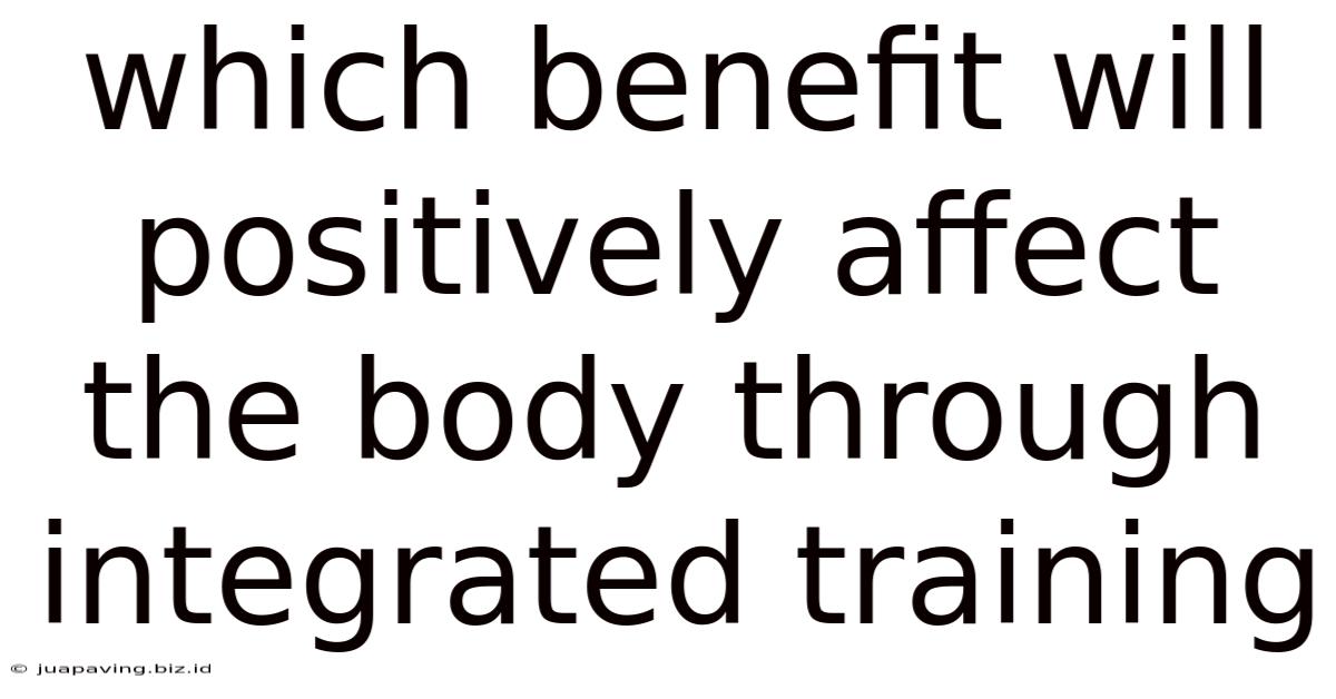 Which Benefit Will Positively Affect The Body Through Integrated Training